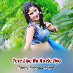 Tere Liye Ro Ro Ke Jiyo-I1hbZQ1qUEQ