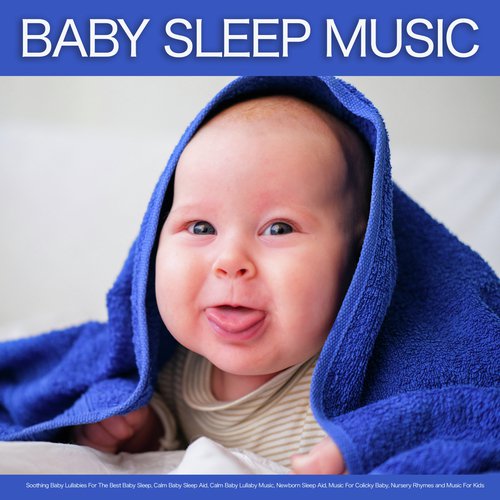 Baby Sleep Music: Soothing Baby Lullabies For The Best Baby Sleep, Calm Baby Sleep Aid, Calm Baby Lullaby Music, Newborn Sleep Aid, Music For Colicky Baby, Nursery Rhymes and Music For Kids