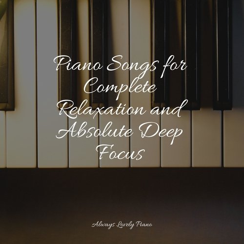 Piano Songs for Complete Relaxation and Absolute Deep Focus_poster_image