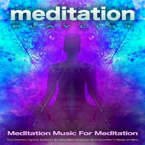 Meditation Playlist: Meditation Music For Meditation, Focus, Concentration, Yoga Music, Spa Music For Spa, Healing, Wellness, Massage Music, Mindfulness and Music For Relaxation and Balance
