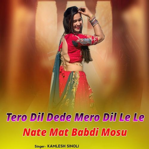 Tero Dil Dede Mero Dil Le Le Nate Mat Babdi Mosu