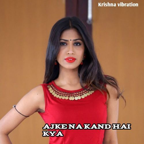 ajke na Kand hai kya