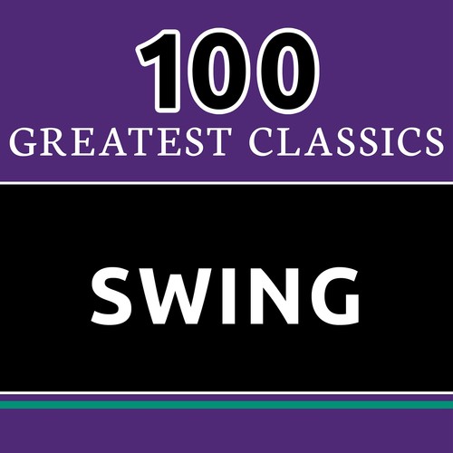 100 Greatest Classics - Swing (The Best Swing Hits Ever!)