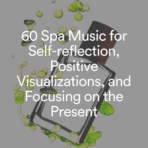 60 Spa Music for Self-reflection, Positive Visualizations, and Focusing on the Present