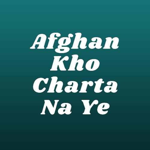 Afghan Kho Charta Na Ye