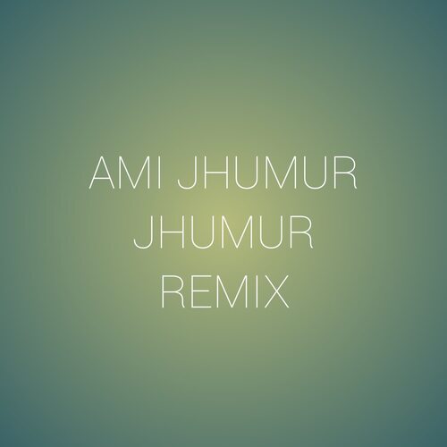 Ami Jhumur Jhumur (Remix)