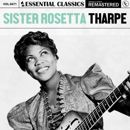 Essential Classics, Vol. 471: Sister Rosetta Tharpe