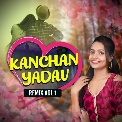 Kanchan Yadav Remix, Vol. 1