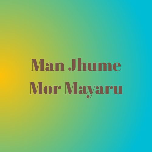 Man Jhume Mor Mayaru