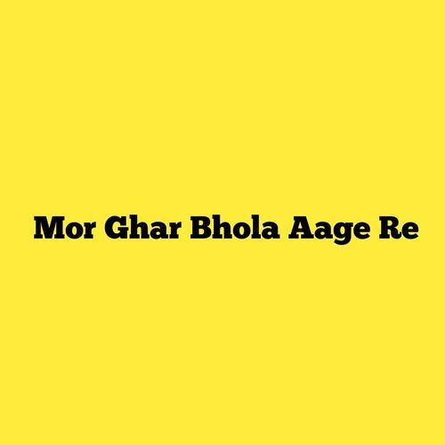 Mor Ghar Bhola Aage Re