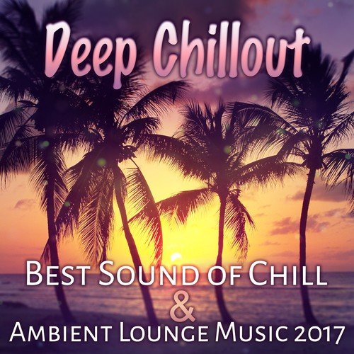 Deep Chillout - Best Sound of Chill & Ambient Lounge Music 2017