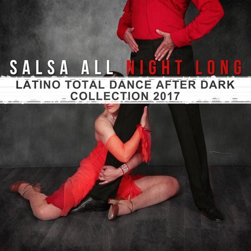 Salsa All Night Long: Latino Total Dance After Dark Collection 2017