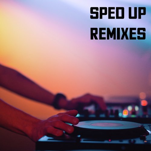 Sped Up Remixes