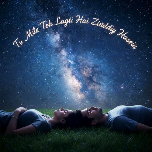 Tu Mile Toh Lagti Hai Zindagi Haseen