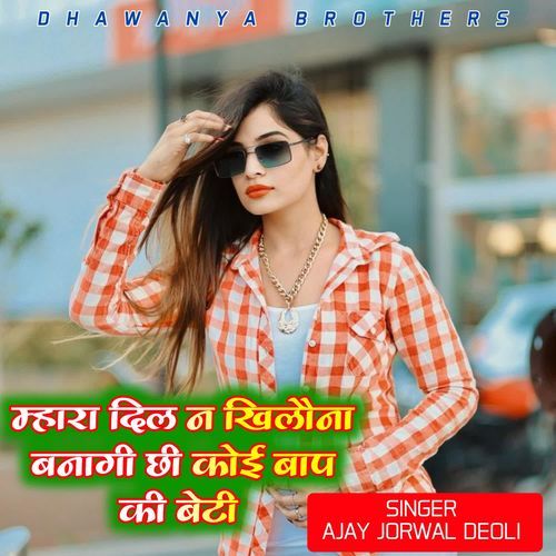 म्हारा दिल न खिलौना बनागी छी कोई बाप की बे��टी