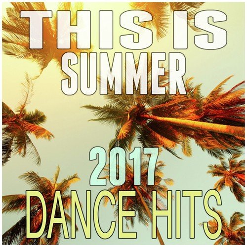 This Is Summer: 2017 Dance Hits