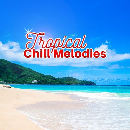 Tropical Chill Melodies – Sounds for Relaxation, Summer Vibes, Holiday in Tropics, Rest a Bit