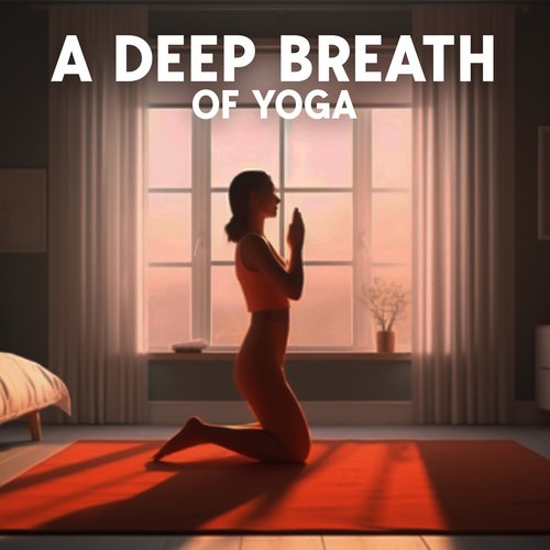 A Deep Breath Of Yoga: Relaxing Background Sounds For Yoga Meditation And General Physical Relax