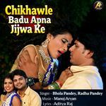 Chikhawle Badu Apna Jijwa Ke