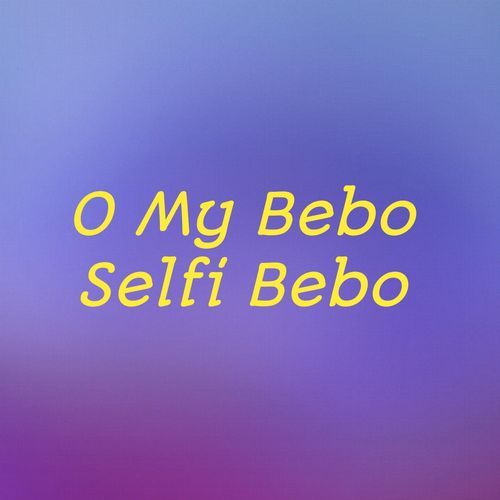 O My Bebo Selfi Bebo