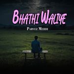 Bhathi Waliye