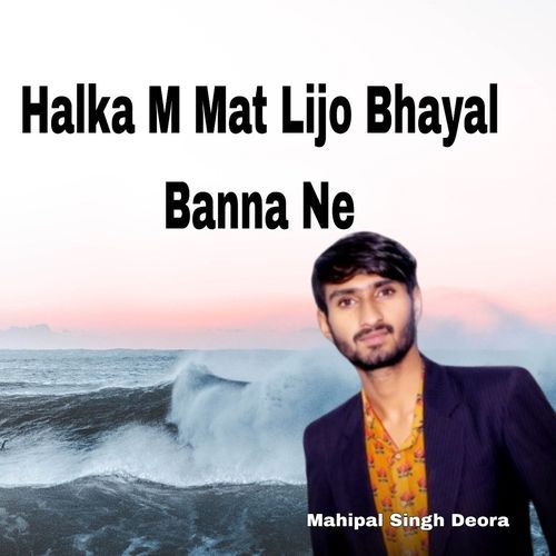 Halka M Mat Lijo Bhayal Banna Ne