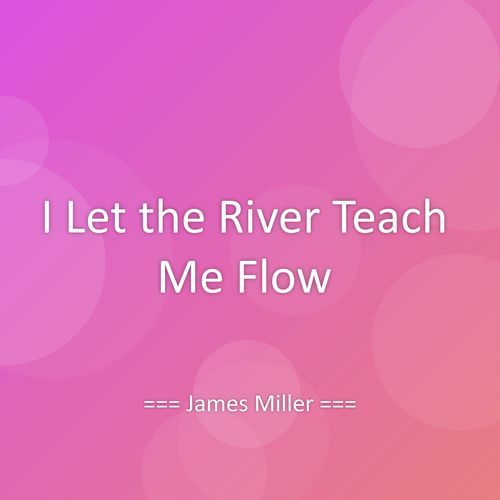 I Let the River Teach Me Flow