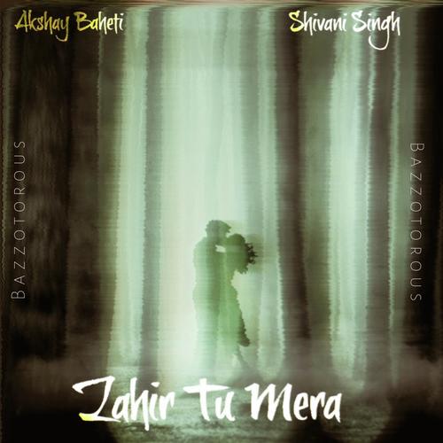 Zahir Tu Mera (feat. Akshay Baheti & Shivani Singh)