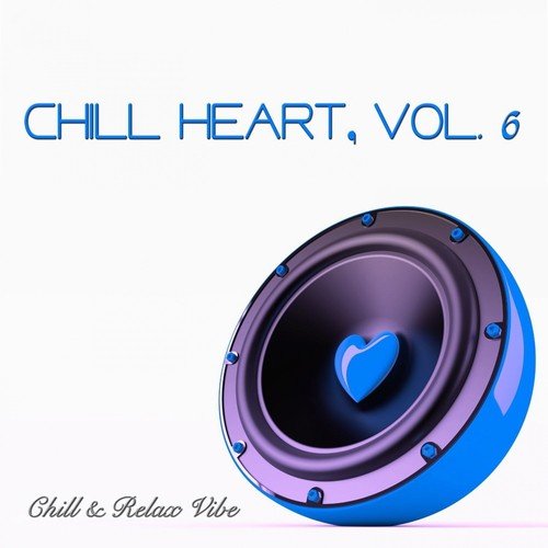 Chill Heart, Vol. 6 - Chill & Relax Vibe