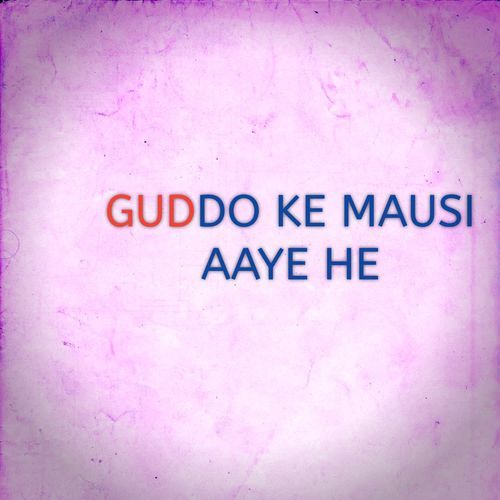 GUDDO KE MAUSI AAYE HE