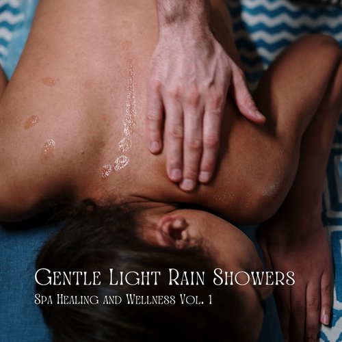 Gentle Light Rain Showers: Spa Healing and Wellness Vol. 1