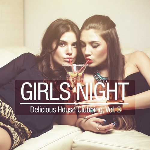 Girls Night - Delicious House Clubbing, Vol. 3