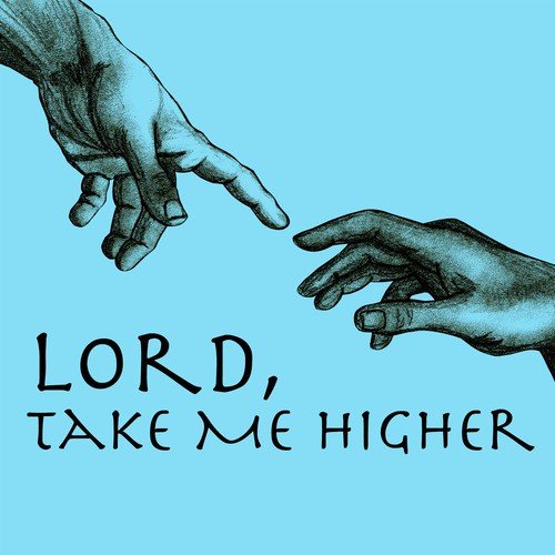 Lord, Take Me Higher
