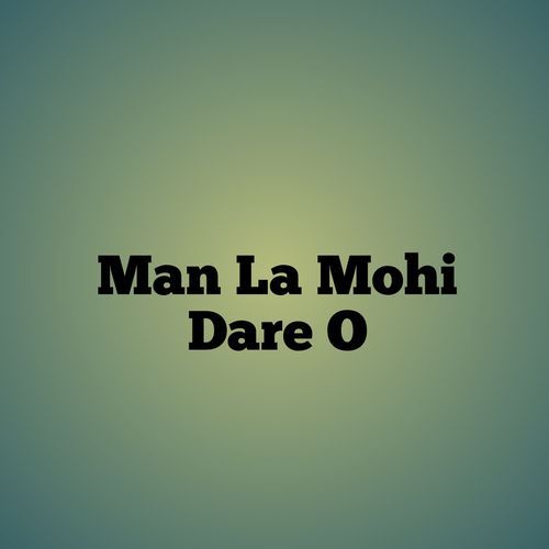 Man La Mohi Dare O