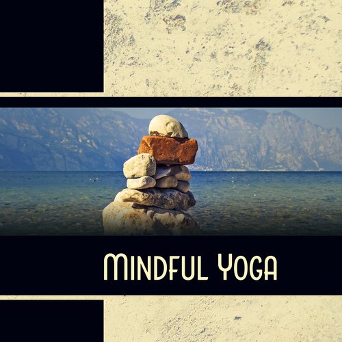 Mindful Yoga – Music to Focus on Body Mind Awareness, Sense of Grounding and Stability