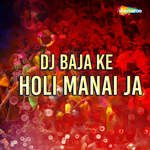 Dj Baja Ke Holi Manai Ja