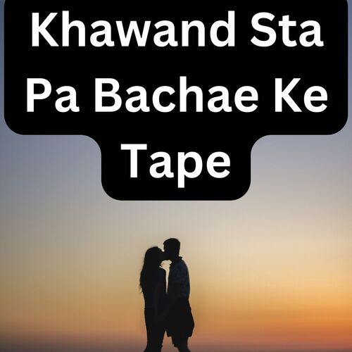 Khawand Sta Pa Bachae Ke Tape