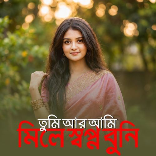 তুমি আর আমি মিলে স্বপ্ন বুনি