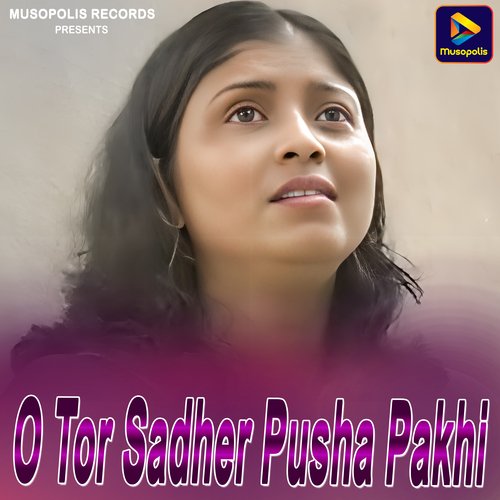 O Tor Sadher Pusha Pakhi