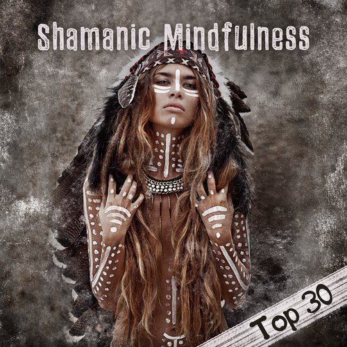 Shamanic Mindfulness (Top 30 Powerful Indian Meditation Journey)