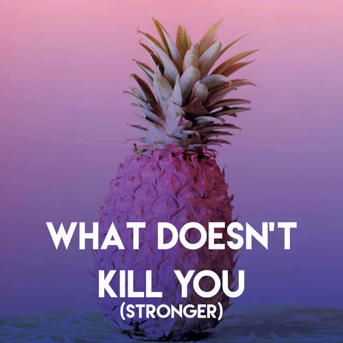 What Doesn't Kill You (Stronger)