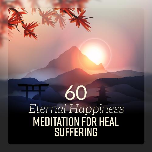 60 Eternal Happiness – Meditation for Heal Suffering (Oriental Heaven, Calm Spirit of Yoga, Soul Flight)