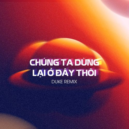 Chúng Ta Dừng Lại Ở Đây Thôi (Duke Remix)