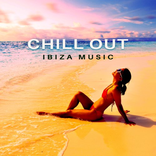 Chill Out Ibiza Music – Summer Chill Out Songs, Ibiza Summer, Rest on the Beach, Peaceful Waves