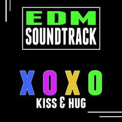 EDM Soundtrack (Kiss & Hug) Xoxo