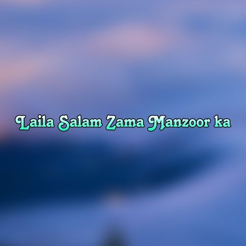 Laila Salam Zama Manzoor ka