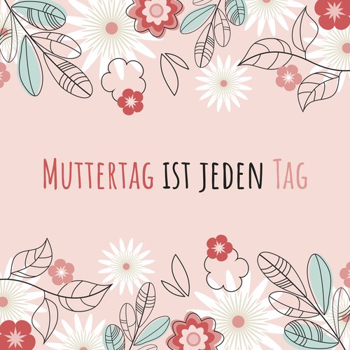 Muttertag ist jeden Tag