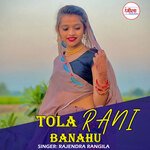 Tola Rani Banahu 