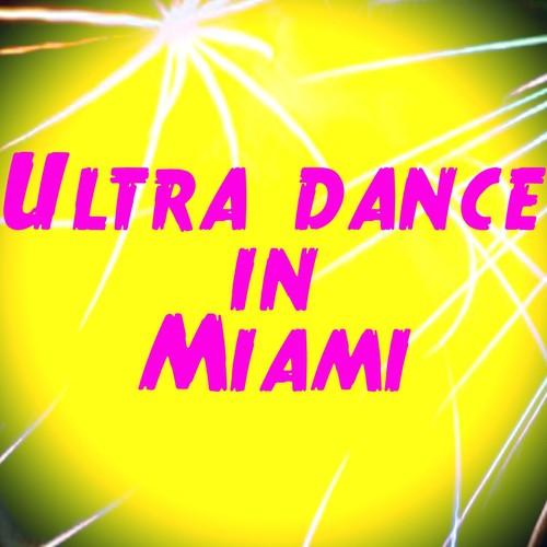 Ultra Dance in Miami (The Best Dance Song for Your Party)