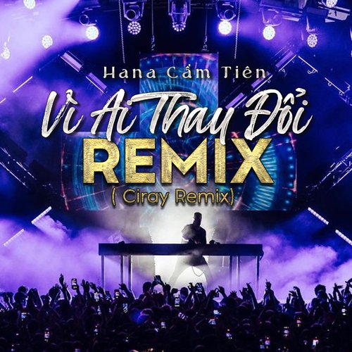 Vì Ai Thay Đổi (Ciray Remix)
